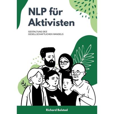 NLP für Aktivisten, Taschenbuch von Richard Bolstad, BoD - Books on Demand, 978-3-940692-54-2