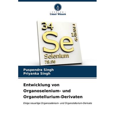 Entwicklung von Organoselenium- und Organotellurium-Derivaten, Taschenbuch von Puspendra Singh,Priyanka Singh, Verlag Unser Wissen, 978-620-6-91588-1