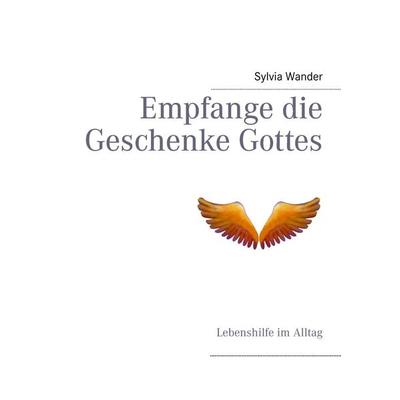 Empfange die Geschenke Gottes, Taschenbuch von Sylvia Wander, BoD – Books on Demand, 978-3-8482-1534-8