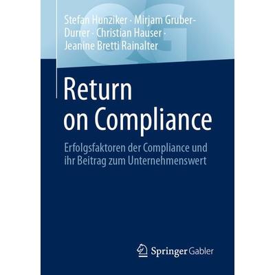 Return on Compliance, Taschenbuch von Stefan Hunziker,Mirjam Gruber-Durrer,Christian Hauser,Jeanine Bretti Rainalter, Springer Fachmedien Wiesbaden