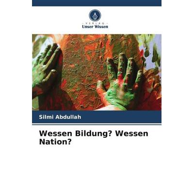 Wessen Bildung? Wessen Nation?, Taschenbuch von Silmi Abdullah, Verlag Unser Wissen, 978-620-2-95546-1