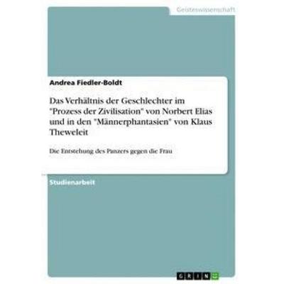 Das Verhältnis der Geschlechter im 'Prozess der Zivilisation' von Norbert Elias und in den 'Männerphantasien' von Klaus Theweleit, Taschenbuch von