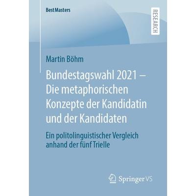 Bundestagswahl 2021 – Die metaphorischen Konzepte der Kandidatin und der Kandidaten, Taschenbuch von Martin Böhm, Springer Fachmedien Wiesbaden GmbH,