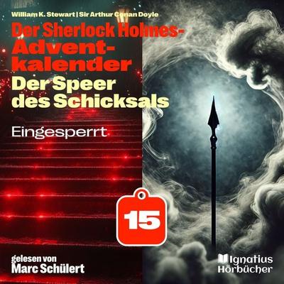 Eingesperrt (Der Sherlock Holmes-Adventkalender: Der Speer des Schicksals, Folge 15) - Arthur Conan Doyle,William K. Stewart, Audio, 9783991768401