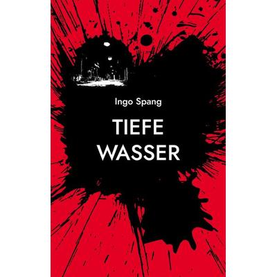 Tiefe Wasser, Taschenbuch von Ingo Spang, BoD – Books on Demand, 978-3-7557-5117-5