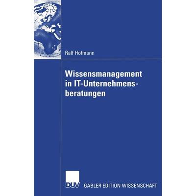 Wissensmanagement in IT-Unternehmensberatungen, Taschenbuch von Ralf Hofmann, Deutscher Universitätsverlag, 978-3-322-81782-2