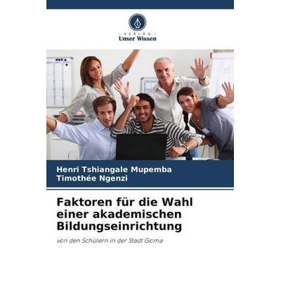 Faktoren für die Wahl einer akademischen Bildungseinrichtung, Taschenbuch von Henri Tshiangale Mupemba,Timothée Ngenzi, Verlag Unser Wissen,