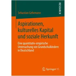 Aspirationen, kulturelles Kapital und soziale Herkunft, Fachbücher von Sebastian Gehrmann