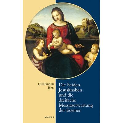 Die beiden Jesusknaben und die dreifache Messiaserwartung der Essener, Taschenbuch von Christoph Rau, Info 3, 978-3-86783-022-5