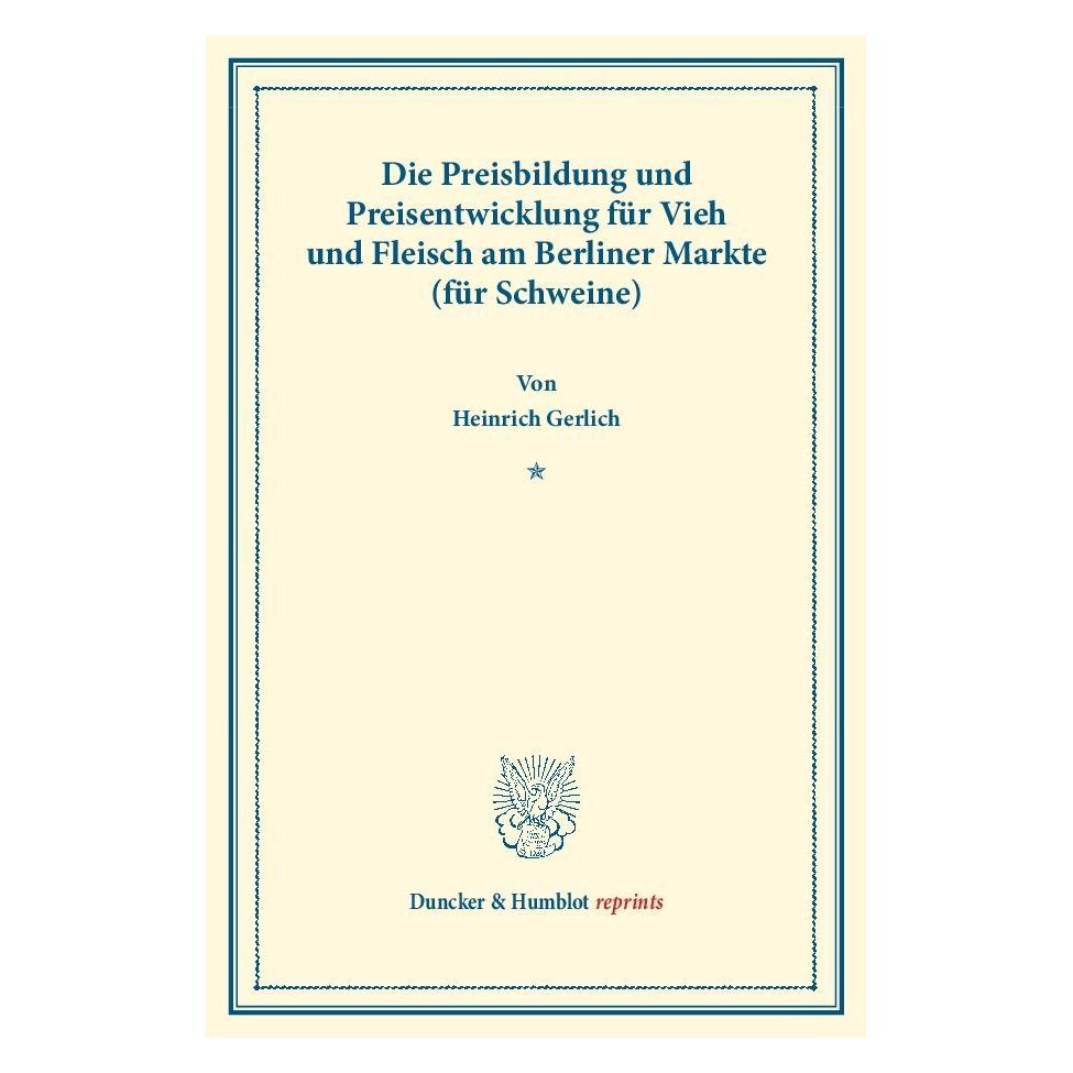 Duncker & Humblot Die Preisbildung und Preisentwicklung für Vieh und Fleisch am Berliner Markte (für Schweine). (Deutsch, Softcover, Heinrich Gerlich) (55569330)