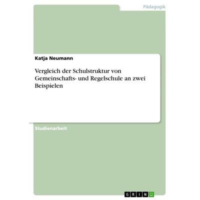 Vergleich der Schulstruktur von Gemeinschafts- und Regelschule an zwei Beispielen, Taschenbuch von Katja Neumann, GRIN, 978-3-640-91286-5
