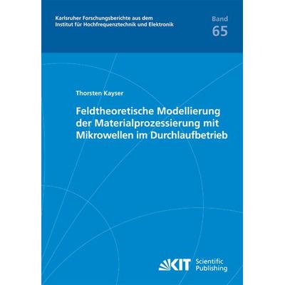 Feldtheoretische Modellierung der Materialprozessierung mit Mikrowellen im Durchlaufbetrieb, Taschenbuch von Thorsten Kayser, KIT Scientific