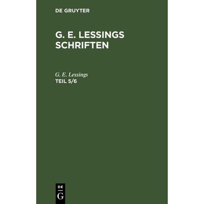 G. E. Lessings Schriften. Teil 5/6, Gebundene Ausgabe von G. E. Lessings, De Gruyter Oldenbourg, 978-3-11-246203-4
