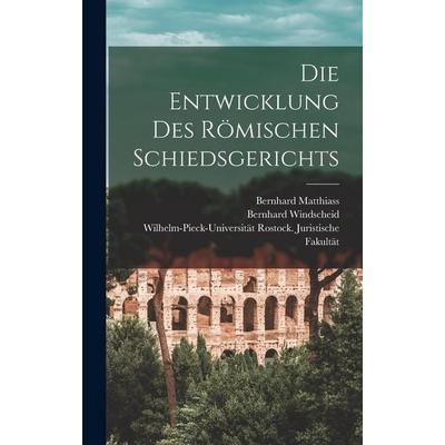 Die Entwicklung des römischen Schiedsgerichts, Gebundene Ausgabe von Bernhard Matthiass,Bernhard Windscheid, Hutson Street Press, 978-1-01-776657-8