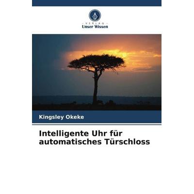 Intelligente Uhr für automatisches Türschloss, Taschenbuch von Kingsley Okeke, Verlag Unser Wissen, 978-620-5-11869-6