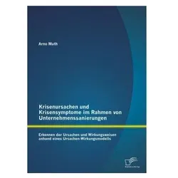 Krisenursachen und Krisensymptome im Rahmen von Unternehmenssanierungen: Erkennen der Ursachen und W, Fachbücher von Arno Muth