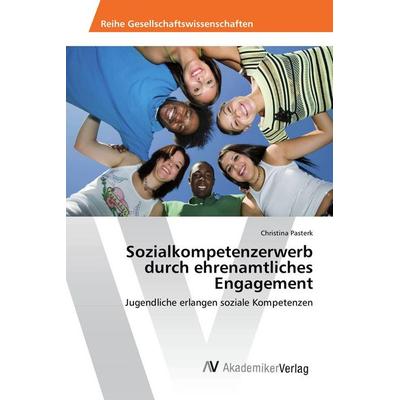 Sozialkompetenzerwerb durch ehrenamtliches Engagement, Taschenbuch von Christina Pasterk, AV Akademikerverlag, 978-3-639-88390-9