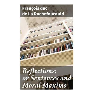 Reflections; or Sentences and Moral Maxims, Taschenbuch von François duc de La Rochefoucauld, Good Press, 978-80-272-8399-6