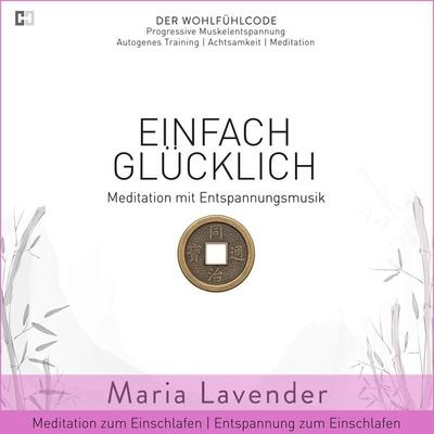 Einfach Glücklich | Meditation mit Entspannungsmusik | Meditation zum Einschlafen | Entspannung zum Einschlafen - Maria Lavender, Audio, 9783944698847