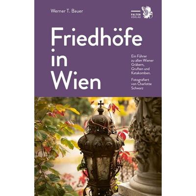 Friedhöfe in Wien, Gebundene Ausgabe von Bauer Werner T., Falter Verlag, 978-3-99166-045-3