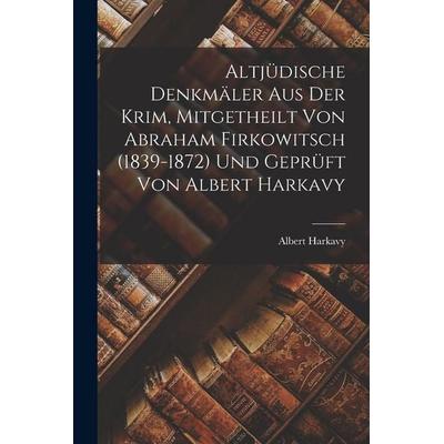 Altjüdische Denkmäler aus Der Krim, Mitgetheilt von Abraham Firkowitsch (1839-1872) und Geprüft Von Albert Harkavy, Taschenbuch von Albert Harkavy,