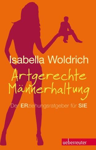 Isabella Woldrich - Artgerechte Männerhaltung NA: Der ERziehungsratgeber für SIE - Preis vom 01.10.2026 17:08:56 h