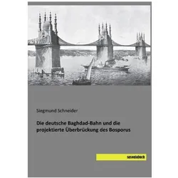 Die deutsche Baghdad-Bahn und die projektierte Überbrückung des Bosporus, Fachbücher von Siegmund Schneider