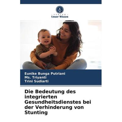 Die Bedeutung des integrierten Gesundheitsdienstes bei der Verhinderung von Stunting, Taschenbuch von Eunike Bunga Putriani,Ms. Triyanti,Trini