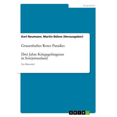 Grauenhaftes Rotes Paradies. Drei Jahre Kriegsgefangener in Sowjetrussland, Taschenbuch von Karl Neumann, GRIN, 978-3-346-12288-9