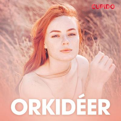 Orkidéer - erotiska noveller - Cupido, Audio, 9788726724691