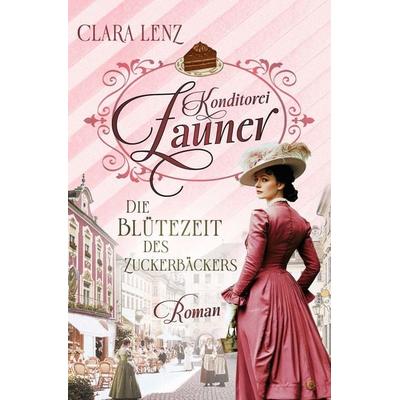 Konditorei Zauner - Die Blütezeit des Zuckerbäckers, Taschenbuch von Clara Lenz, Saga Egmont Bücher, 978-3-9875011-0-4