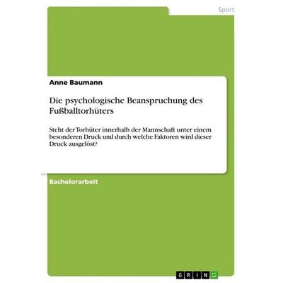 Die psychologische Beanspruchung des Fußballtorhüters, Taschenbuch von Anne Baumann, GRIN, 978-3-656-54854-6