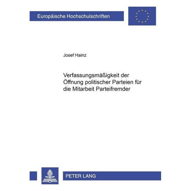 Peter Lang Die Verfassungsmässigkeit der Öffnung politischer Parteien für die Mitarbeit Parteifremder (Deutsch, Softcover, Josef Hainz) (56029605)