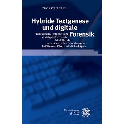 Hybride Textgenese und digitale Forensik, Gebundene Ausgabe von Thorsten Ries, Universitätsverlag Winter GmbH Heidelberg, 978-3-8253-4923-3