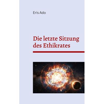 Die letzte Sitzung des Ethikrates, Taschenbuch von Eris Ado, BoD – Books on Demand, 978-3-696-36790-9