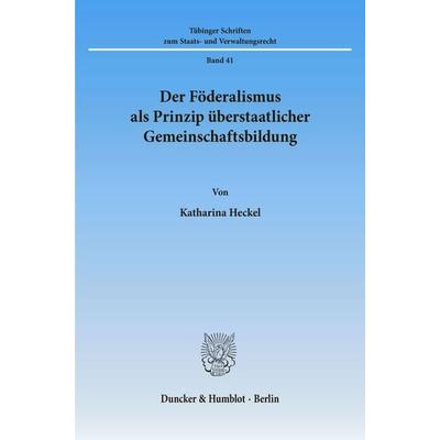 Der Föderalismus als Prinzip überstaatlicher Gemeinschaftsbildung., Taschenbuch von Katharina Heckel, Duncker & Humblot, 978-3-428-09320-5