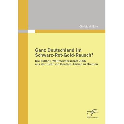 Ganz Deutschland im Schwarz-Rot-Gold-Rausch?, Taschenbuch von Christoph Bähr, Diplomica Verlag GmbH, 978-3-8366-7384-6