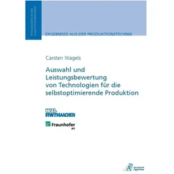 Auswahl und Leistungsbewertung von Technologien für die selbstoptimierende Produktion, Fachbücher von Carsten Wagels