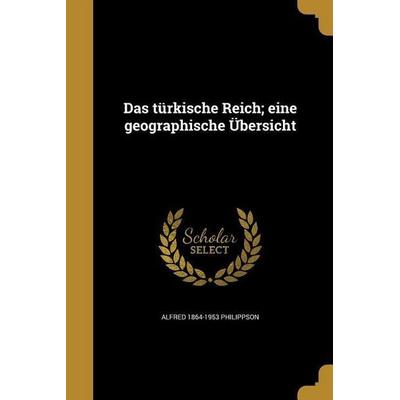 Das türkische Reich; eine geographische Übersicht, Taschenbuch von Alfred Philippson, Creative Media Partners, LLC, 978-1-361-70805-7