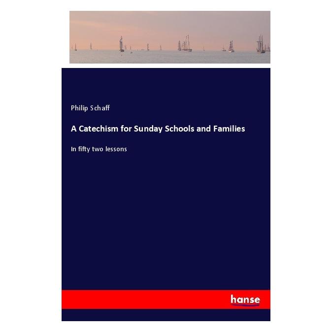Hansebooks A Catechism for Sunday Schools and Families (Englisch, Softcover, Philip Schaff) (56055992)