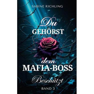 Du gehörst dem Mafia-Boss - Beschützt Band 3, Taschenbuch von Sabine Richling, BoD – Books on Demand, 978-3-695-12768-9