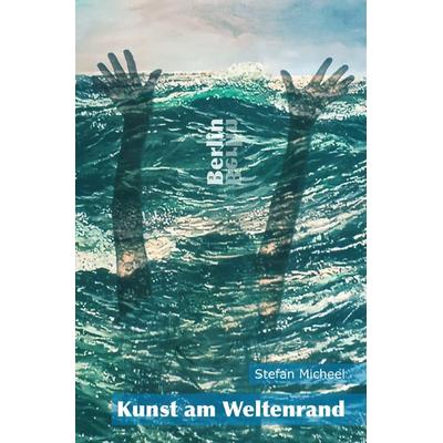 Kunst am Weltenrand, Taschenbuch von Stefan Micheel, Epubli, 978-3-8190-5804-2