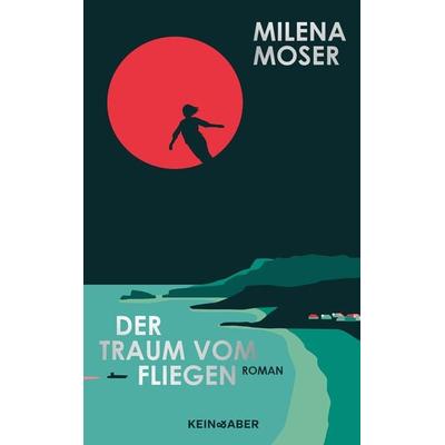 Der Traum vom Fliegen, Gebundene Ausgabe von Milena Moser, Kein & Aber, 978-3-0369-5009-9