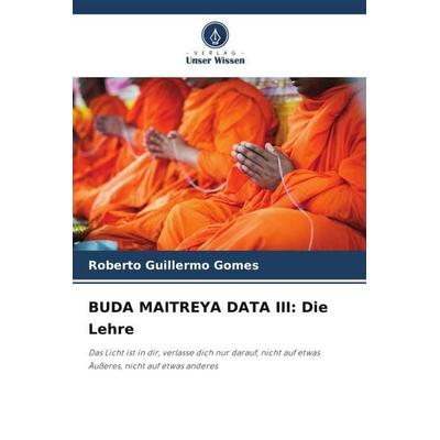 Buda Maitreya Data Iii: die Lehre, Taschenbuch von Roberto Guillermo Gomes, Verlag Unser Wissen, 978-620-5-57534-5