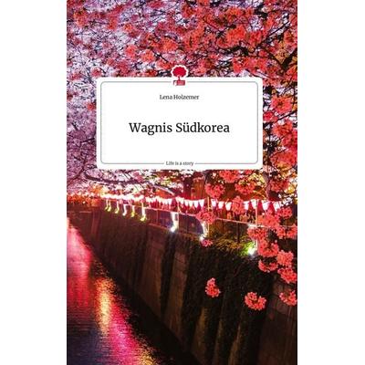 Wagnis Südkorea. Life is a Story - story.one, Gebundene Ausgabe von Lena Holzemer, Story.one publishing, 978-3-7108-0911-8