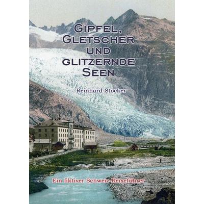 Gipfel, Gletscher und glitzernde Seen, Taschenbuch von Reinhard Stocker, Tredition, 978-3-347-27613-0