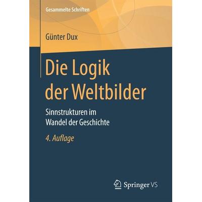 Die Logik der Weltbilder, Gebundene Ausgabe von Günter Dux, Springer Fachmedien Wiesbaden GmbH, 978-3-658-17354-8