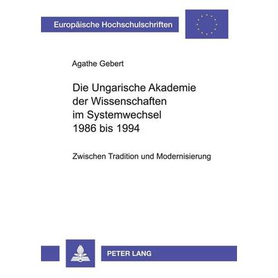 Die Ungarische Akademie der Wissenschaften im Systemwechsel 1986 bis 1994, Taschenbuch von Agathe Gebert, Peter Lang GmbH, Internationaler Verlag der