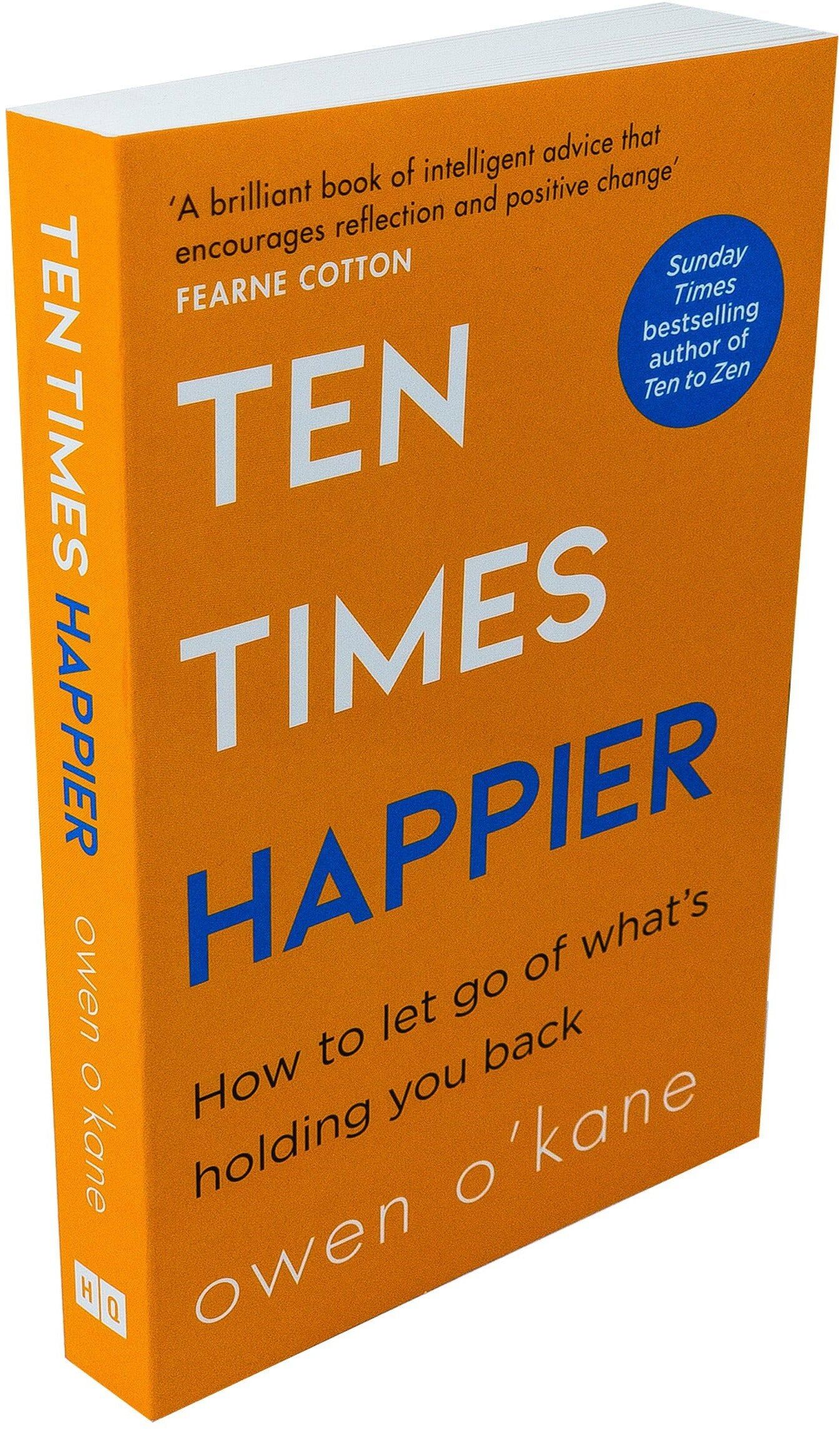 HQ Ten Times Happier by Owen O’Kane   Practical Steps to a Calmer, More Contented You - Transform Anxiety into Peace and Positivity