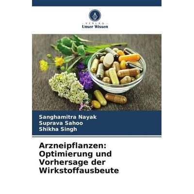 Arzneipflanzen: Optimierung und Vorhersage der Wirkstoffausbeute, Taschenbuch von Sanghamitra Nayak,Suprava Sahoo,Shikha Singh, Verlag Unser Wissen,